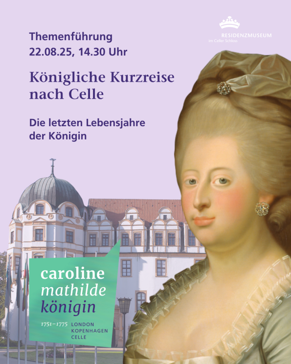 Werbebild zur Themenführung ‚Königliche Kurzreise nach Celle‘ am 22.08.2025 im Residenzmuseum Celle. Rechts ein historisches Porträt von Königin Caroline Mathilde, im Hintergrund das Celler Schloss